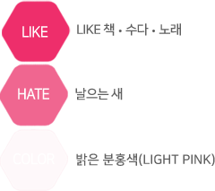 like:책,수다,노래 hate:날으는새 color:밝은 분홍색(LIGHT PINK)
